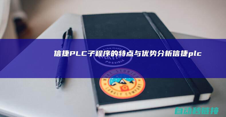 信捷PLC子程序的特点与优势分析 (信捷plc子程序调用实例)